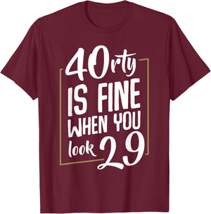 40rty Is fine When You Look 29 Fortieth 40th Birthday Gift T-Shirt - T-Shirt | Maroon