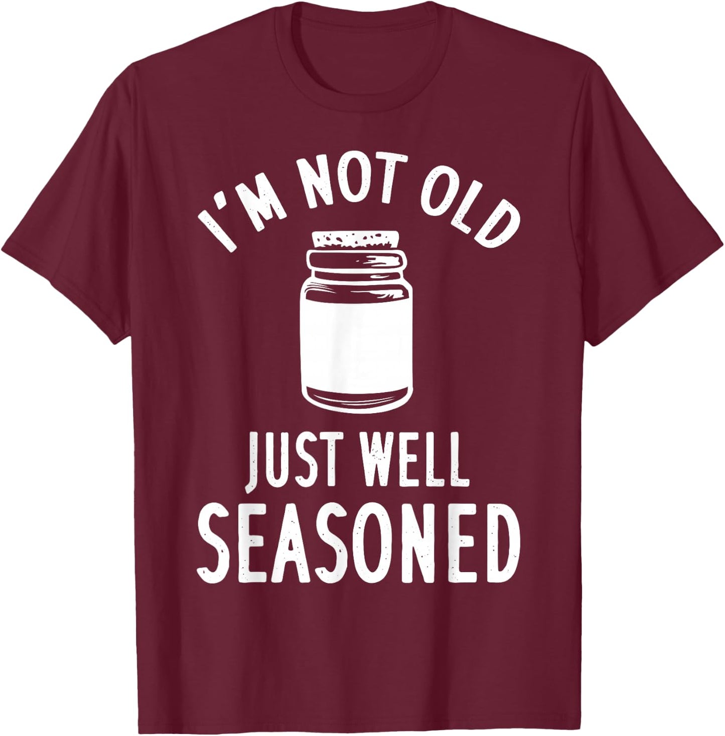 I'm Not Old Just Well Seasoned Spice T-Shirt - T-Shirt | Maroon