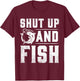 Shut Up And Fish Funny Bass Fishing Fisherman T-Shirt - T-Shirt | Maroon