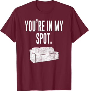 You're In My Spot Shirt: Funny Sayings Shirt T-Shirt - T-Shirt | Maroon