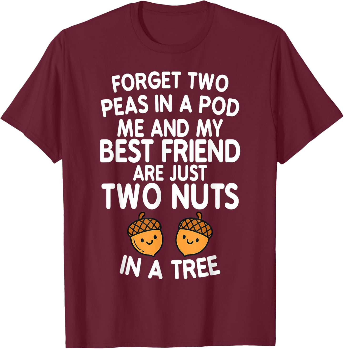 Forget Two Peas in A Pod Me and My Best Friend are Two Nuts T-Shirt - T-Shirt | Maroon