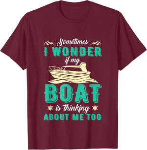 Sometimes I Wonder If My Boat Is Thinking About Me Too T-Shirt - T-Shirt | Maroon