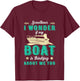 Sometimes I Wonder If My Boat Is Thinking About Me Too T-Shirt - T-Shirt | Maroon