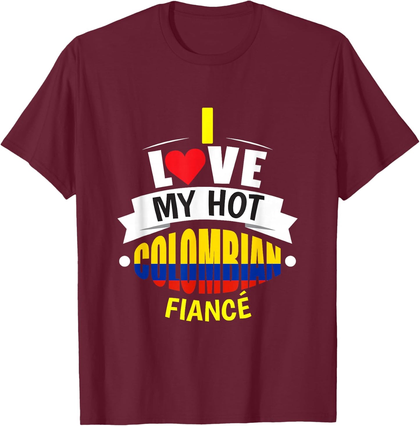 Cute I Love My Hot Colombian Fiance Colombia Gift T-Shirt - T-Shirt | Maroon