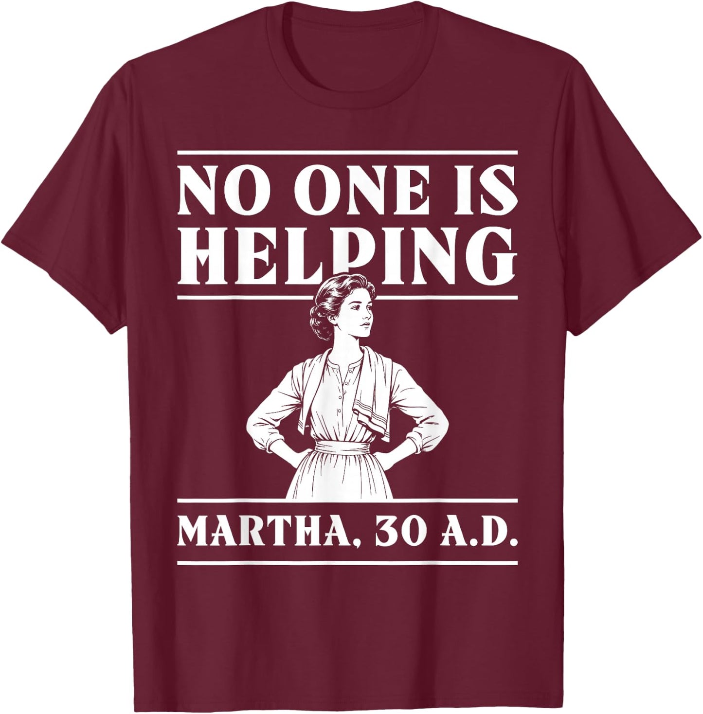 Retro No One is Helping Martha 30 AD Funny Christian Sarcasm T-Shirt - T-Shirt | Maroon