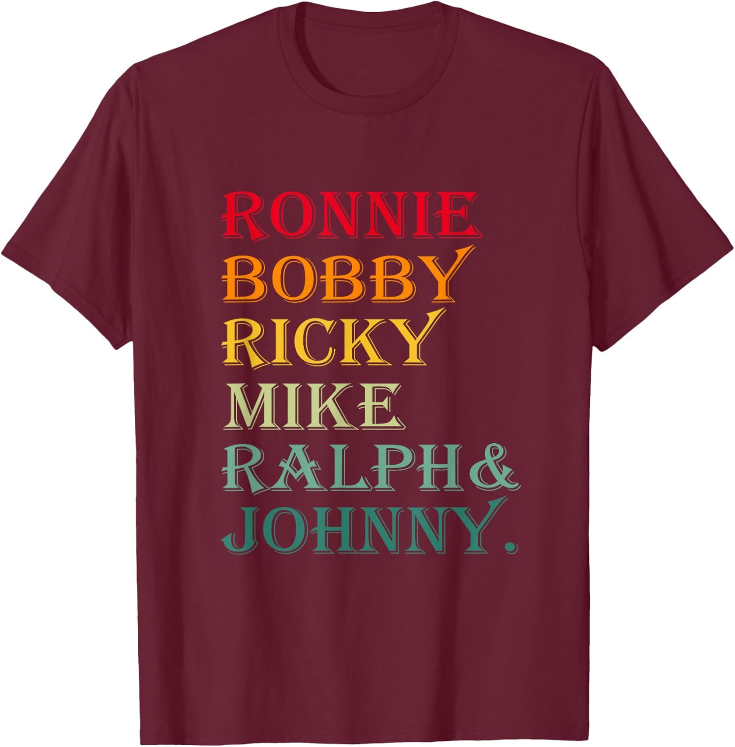 Ronnie Bobby Ricky Mike Ralph and Johnny T-Shirt - T-Shirt | Maroon