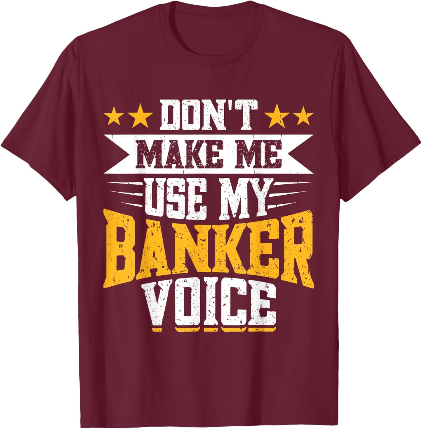 Don't Make Me Use My Banker Voice T-Shirt - T-Shirt | Maroon