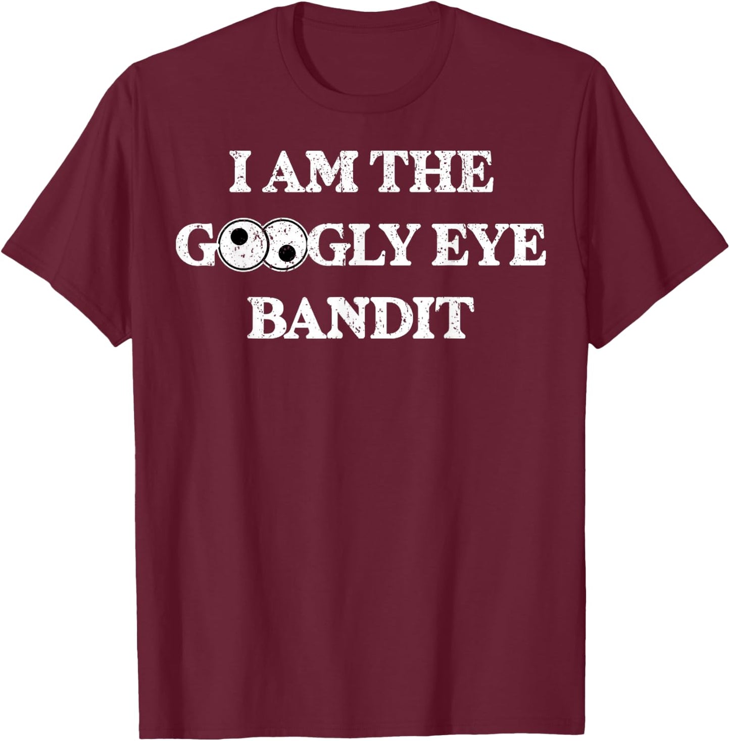 Vintage I Am The Googly Eye Bandit 1 T-Shirt - T-Shirt | Maroon