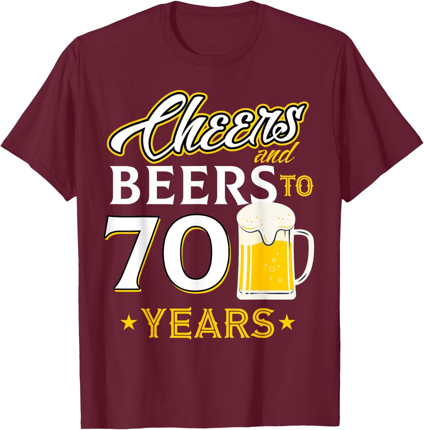 Cheers and Beers To 70 Years - Seventy Years Old Birthday T-Shirt - T-Shirt | Maroon
