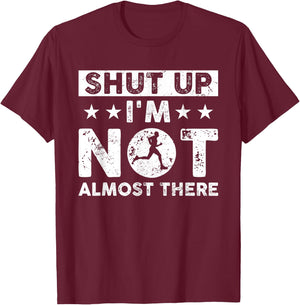 Shut Up I'm Not Almost There Runner Running Marathoner T-Shirt - T-Shirt | Maroon