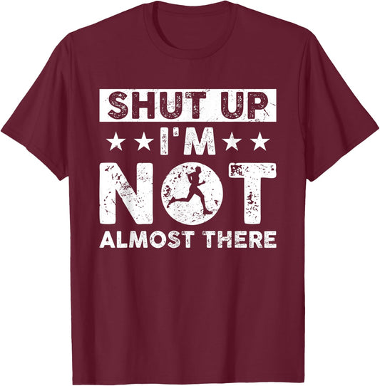 Shut Up I'm Not Almost There Runner Running Marathoner T-Shirt - T-Shirt | Maroon