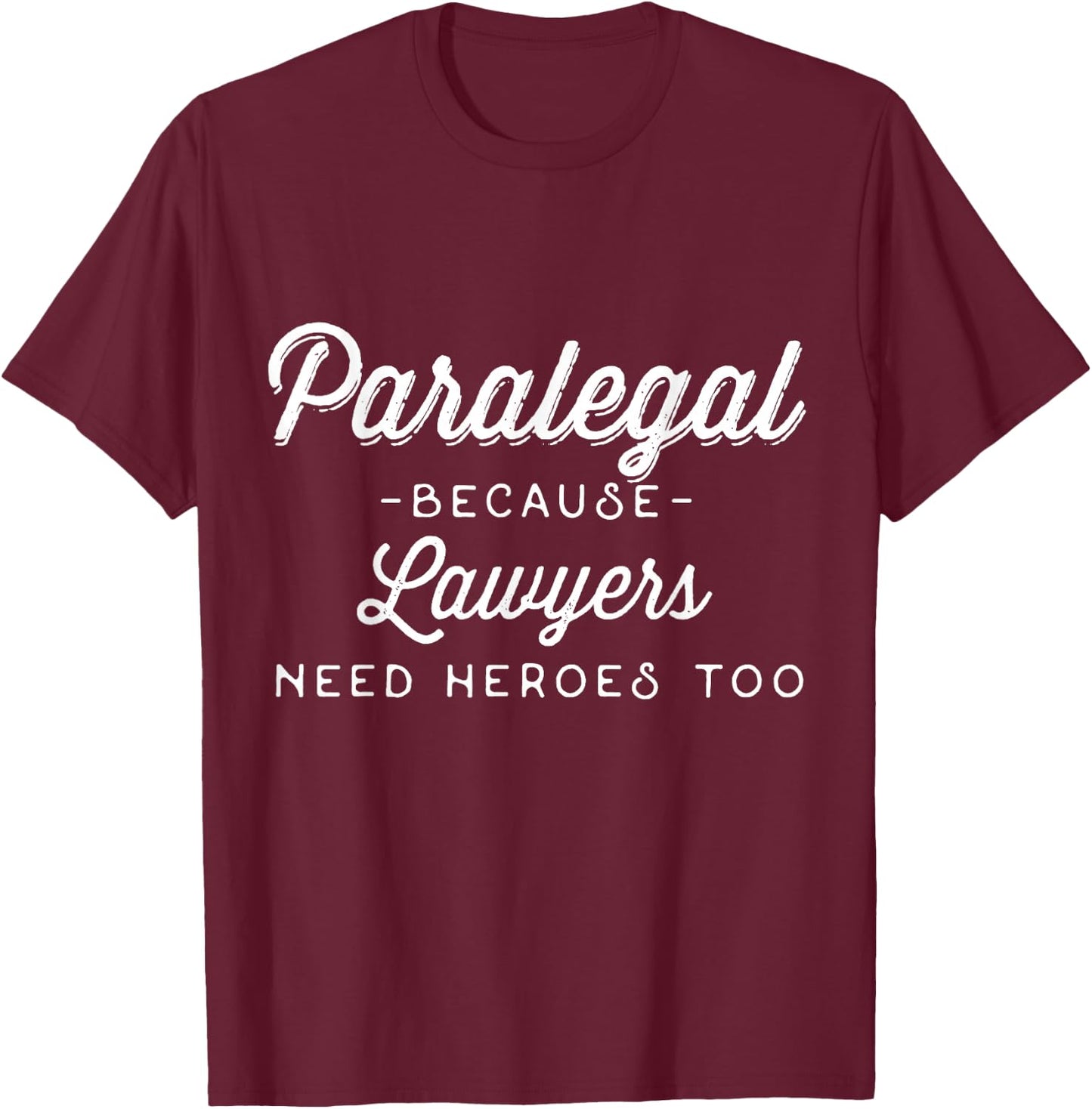 Funny Shirt - Paralegal Because Lawyers Need Heroes Too T-Shirt - T-Shirt | Maroon