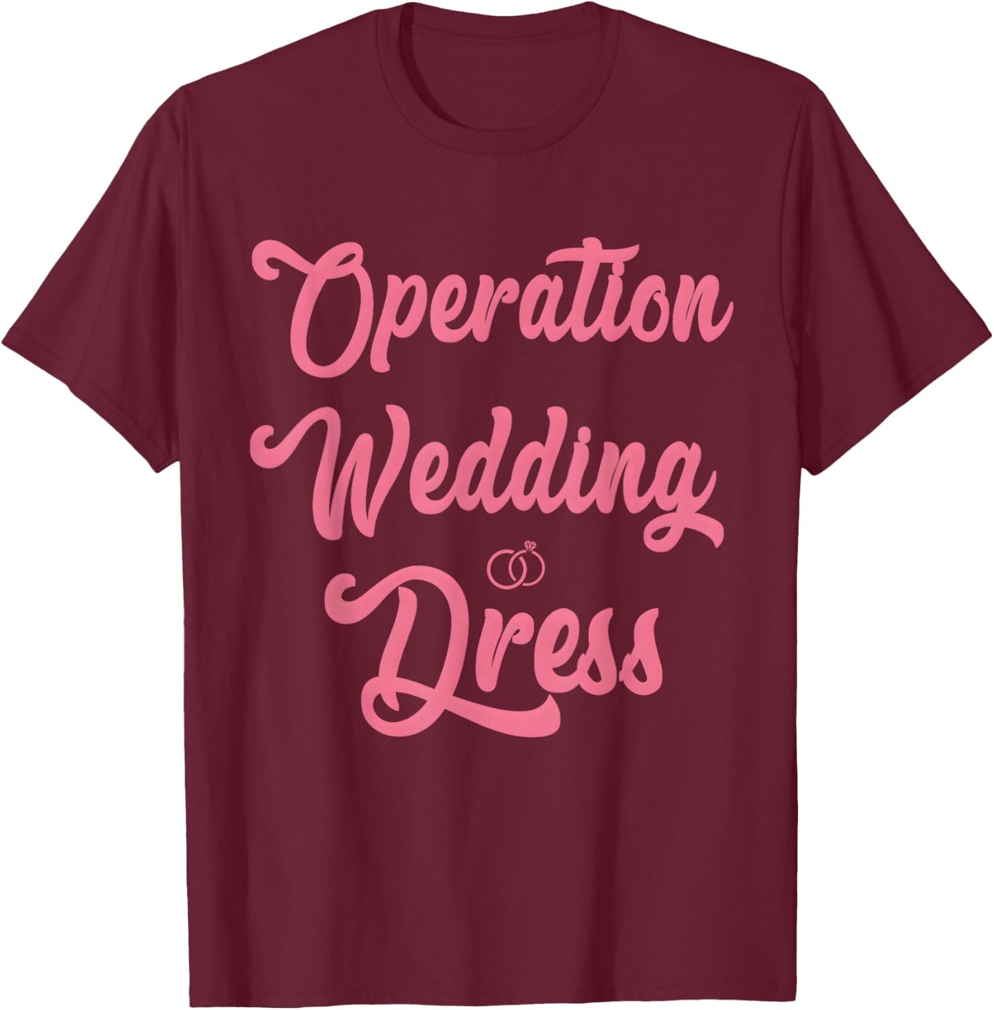 Wedding Dress Shopping, Operation Wedding Dress T-Shirt - T-Shirt | Maroon