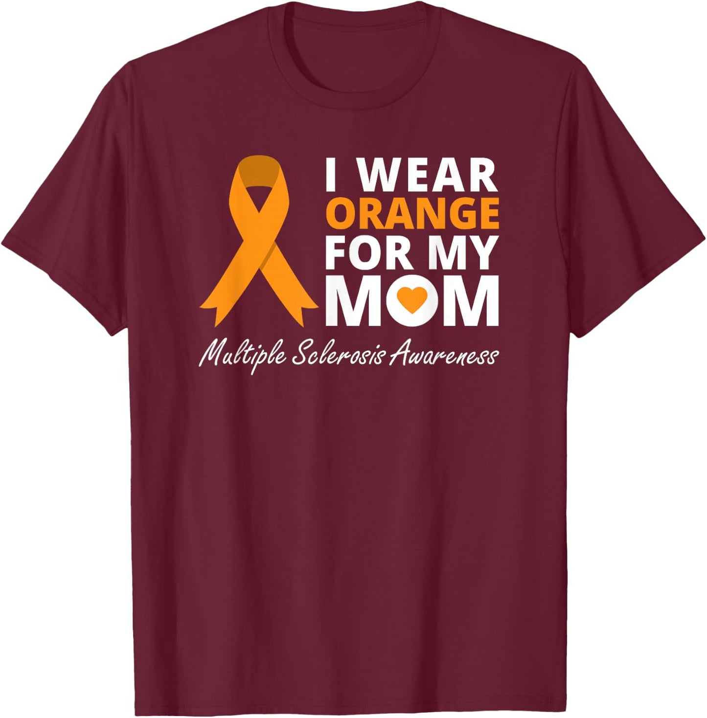 I Wear Orange For My Mom Multiple Sclerosis Awareness MS T-Shirt - T-Shirt | Maroon