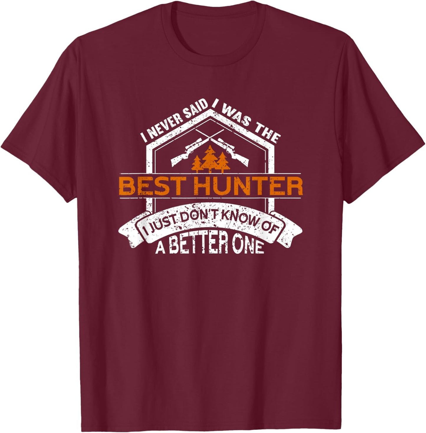 I Am The Best Hunter | Hunting Lover Funny Hunting T-Shirt - T-Shirt | Maroon