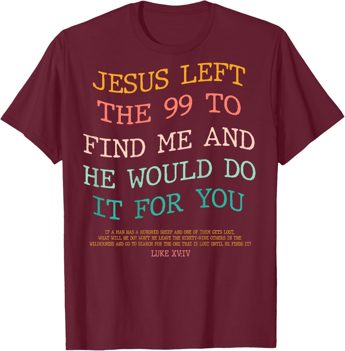 Jesus Left The 99 To Find Me & He Would Do It For You (Back) T-Shirt - T-Shirt | Maroon