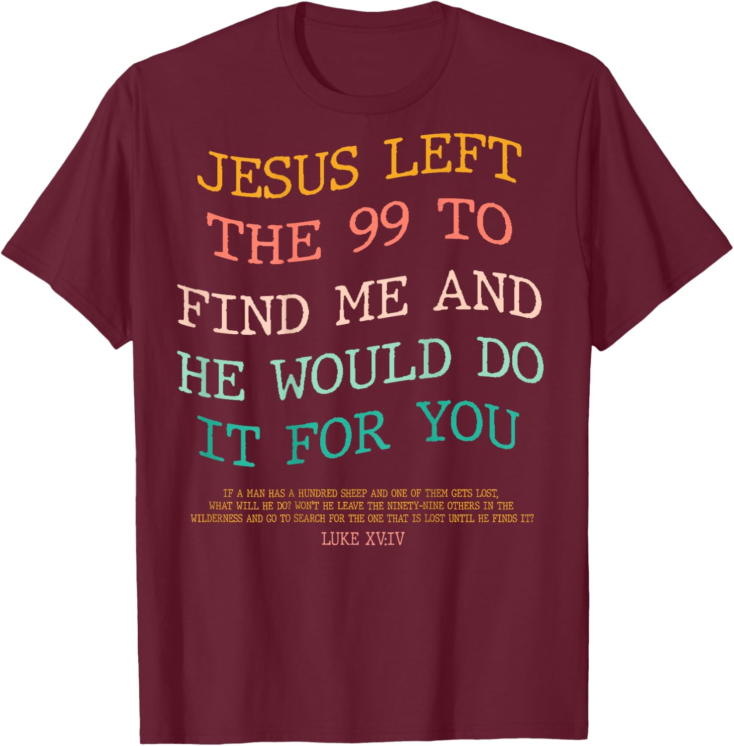 Jesus Left The 99 To Find Me & He Would Do It For You (Back) T-Shirt - T-Shirt | Maroon