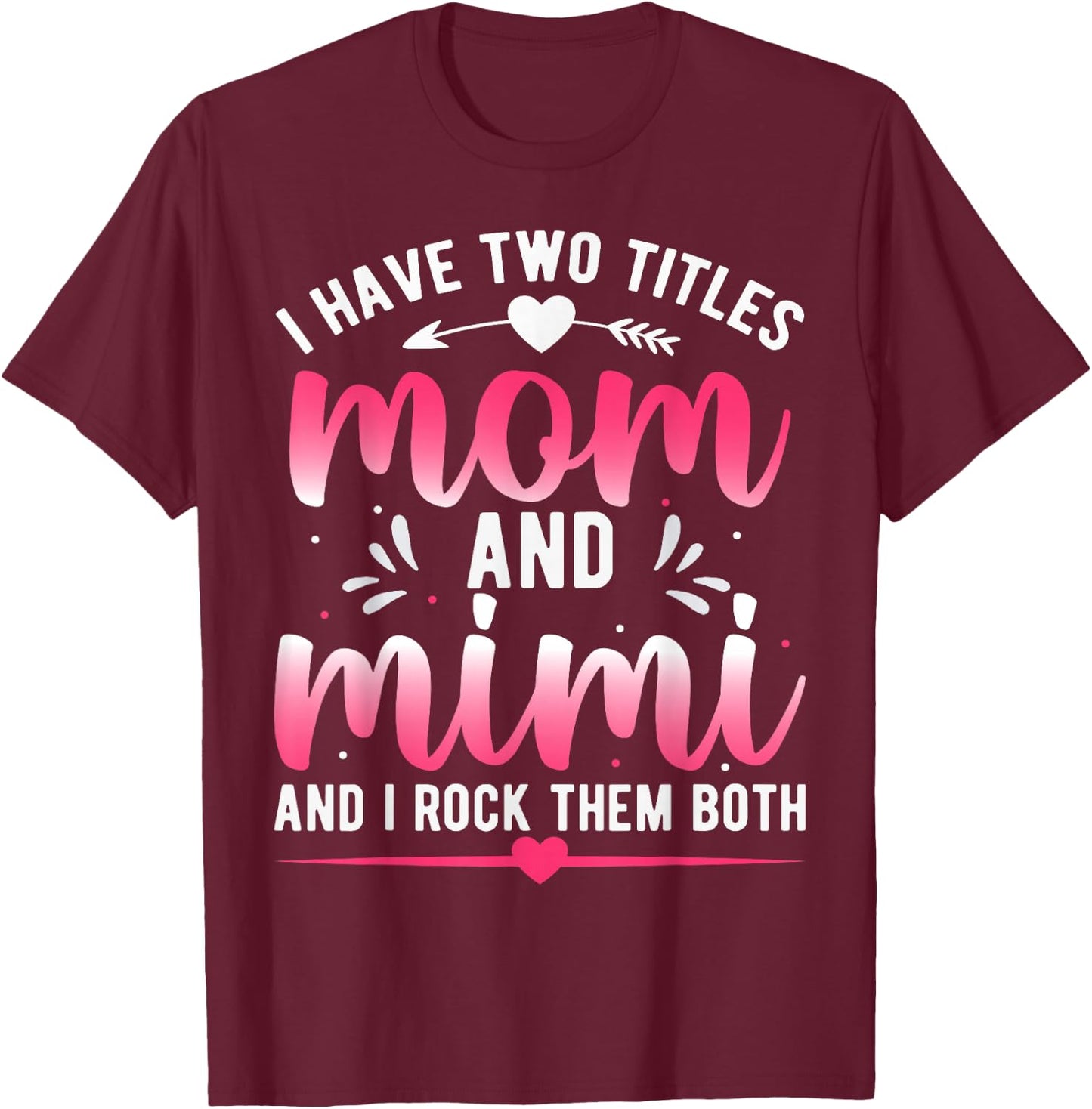 I Have Two Titles Mom And Mimi And I Rock Them Both T-Shirt - T-Shirt | Maroon