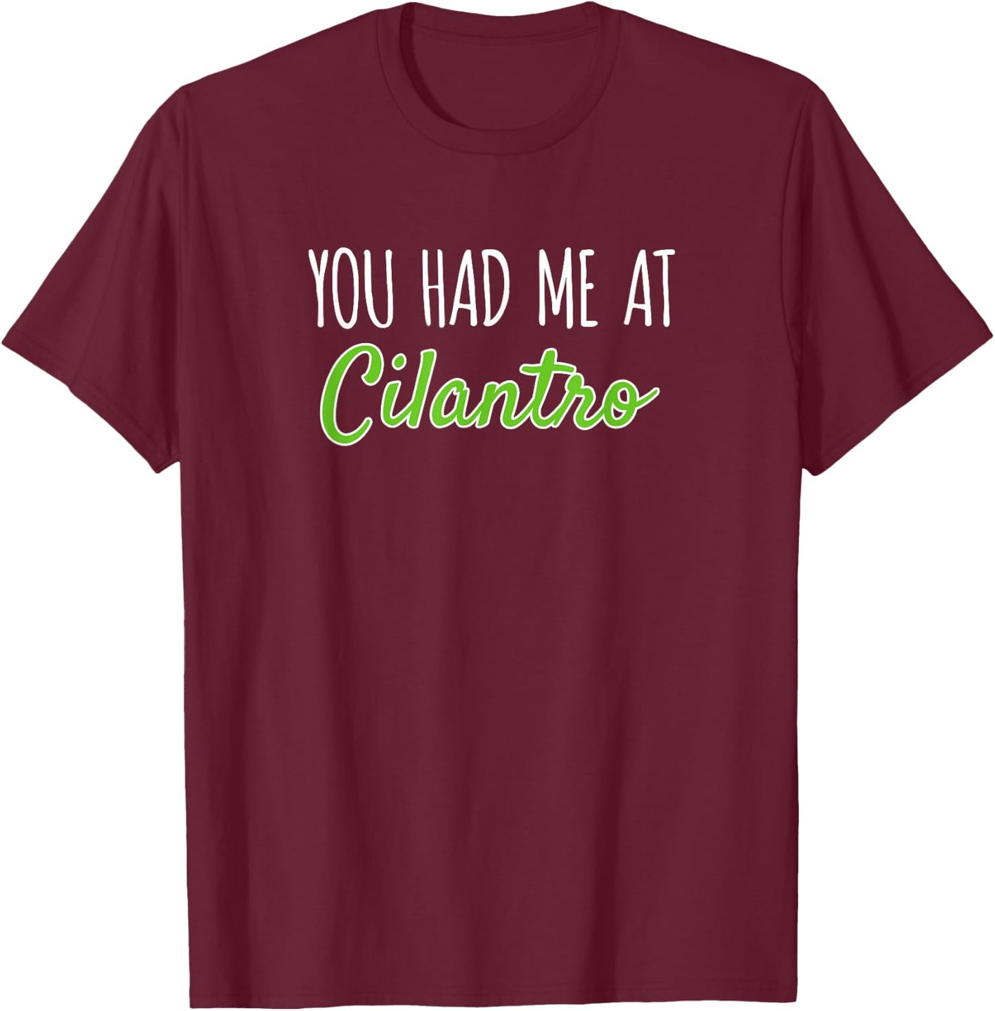 You Had Me At Cilantro Funny Herb Food Quote T-Shirt - T-Shirt | Maroon