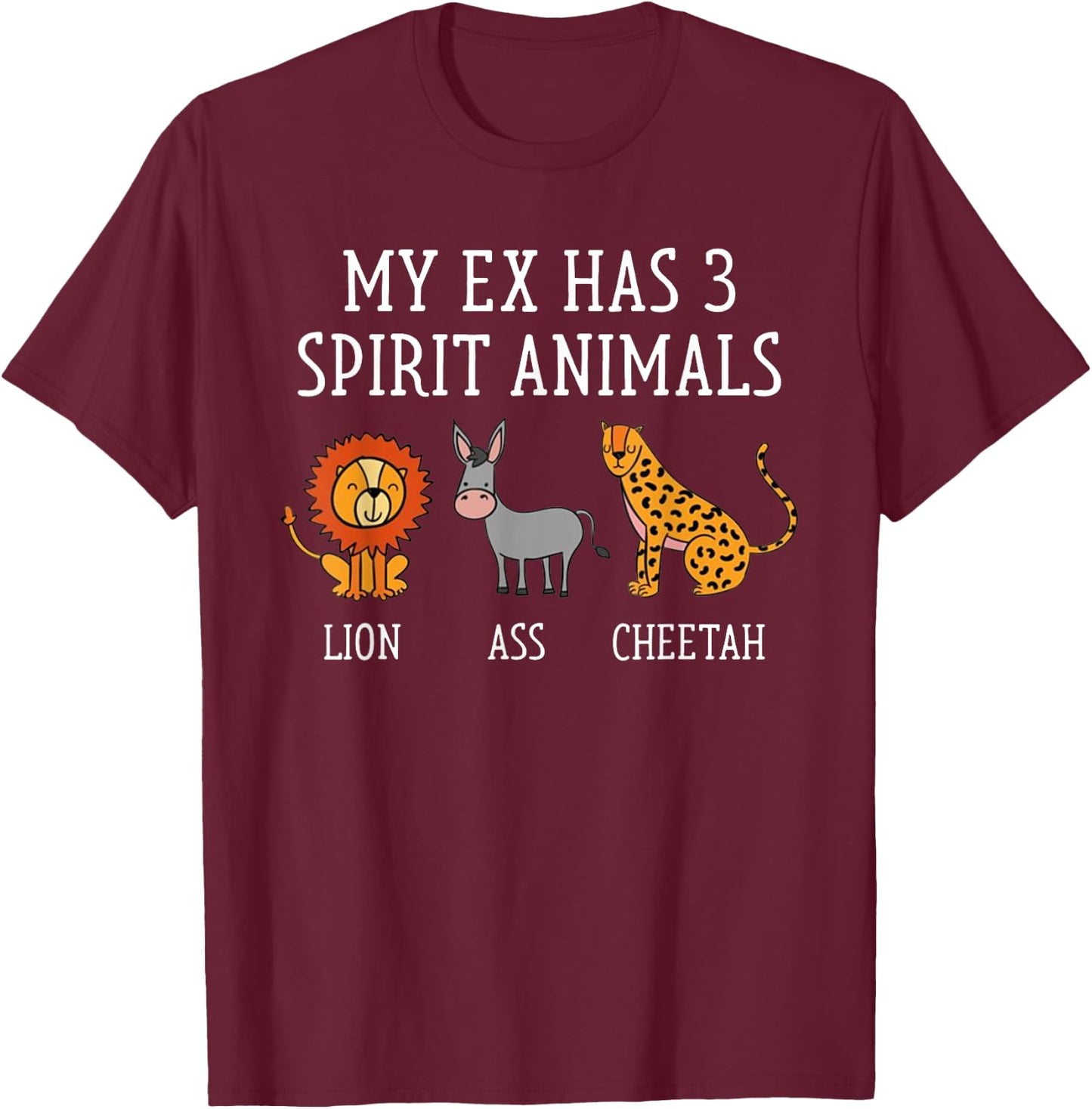 My Ex Has Three Spirit Animals Lion Ass Cheetah Funny T-Shirt - T-Shirt | Maroon