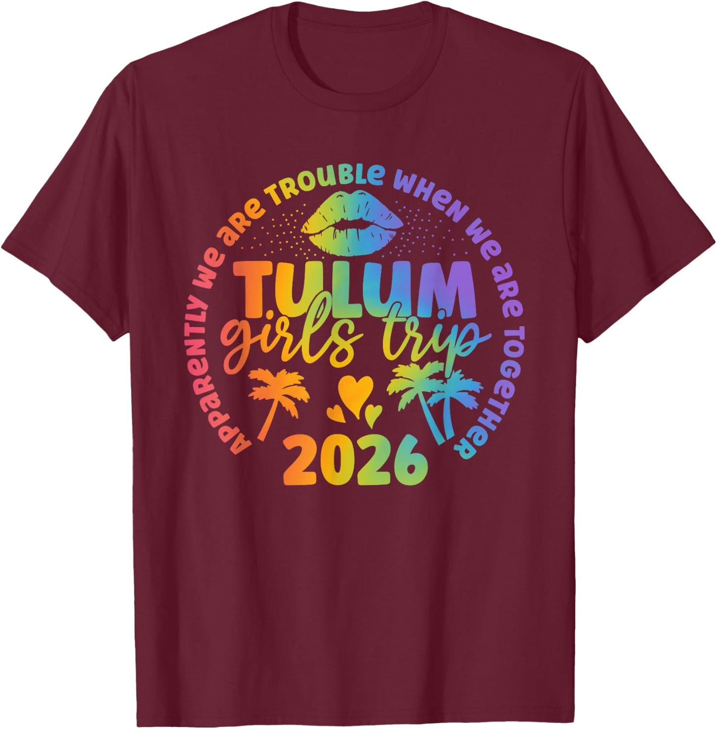 Tulum Girls Trip 2026 Apparently Troubles When Together T-Shirt - T-Shirt | Maroon