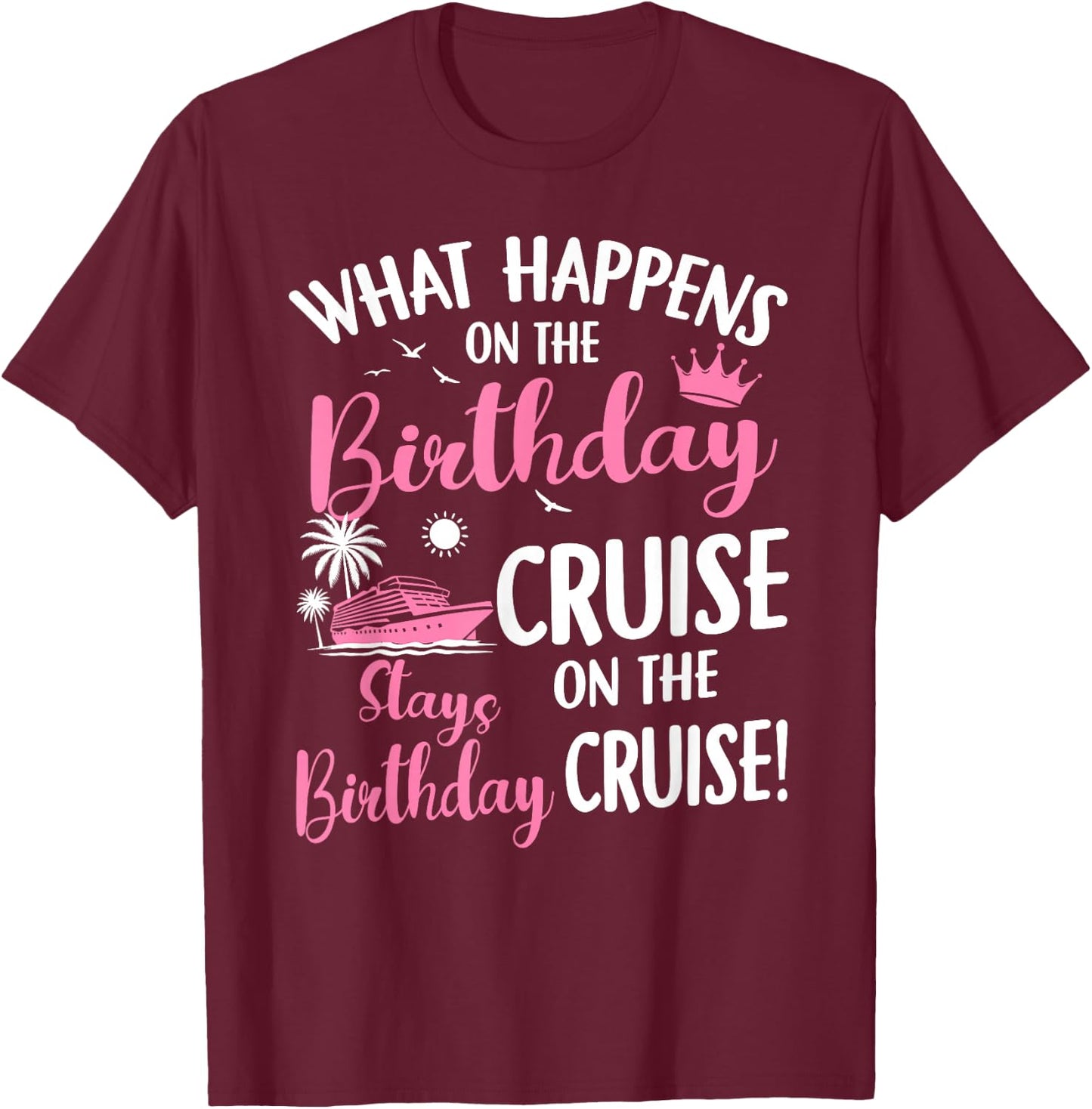 What Happens On The Birthday Cruise Stays On Birthday T-Shirt - T-Shirt | Maroon