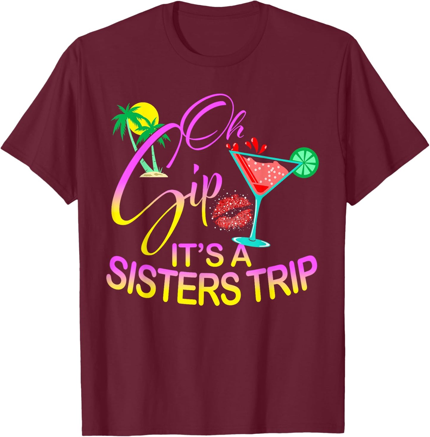 Oh Sip It's A Sisters Trip Funny Birthday Vacation Cruise T-Shirt - T-Shirt | Maroon