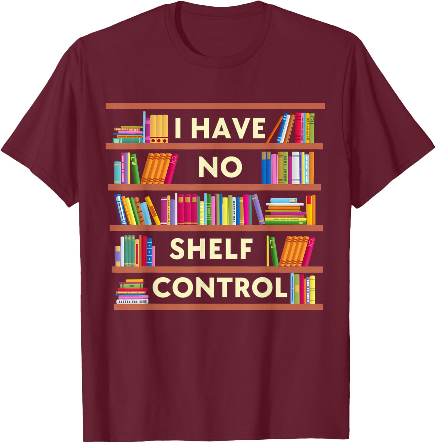 I Have No Shelf Control Funny Library Reading Lovers T-Shirt - T-Shirt | Maroon