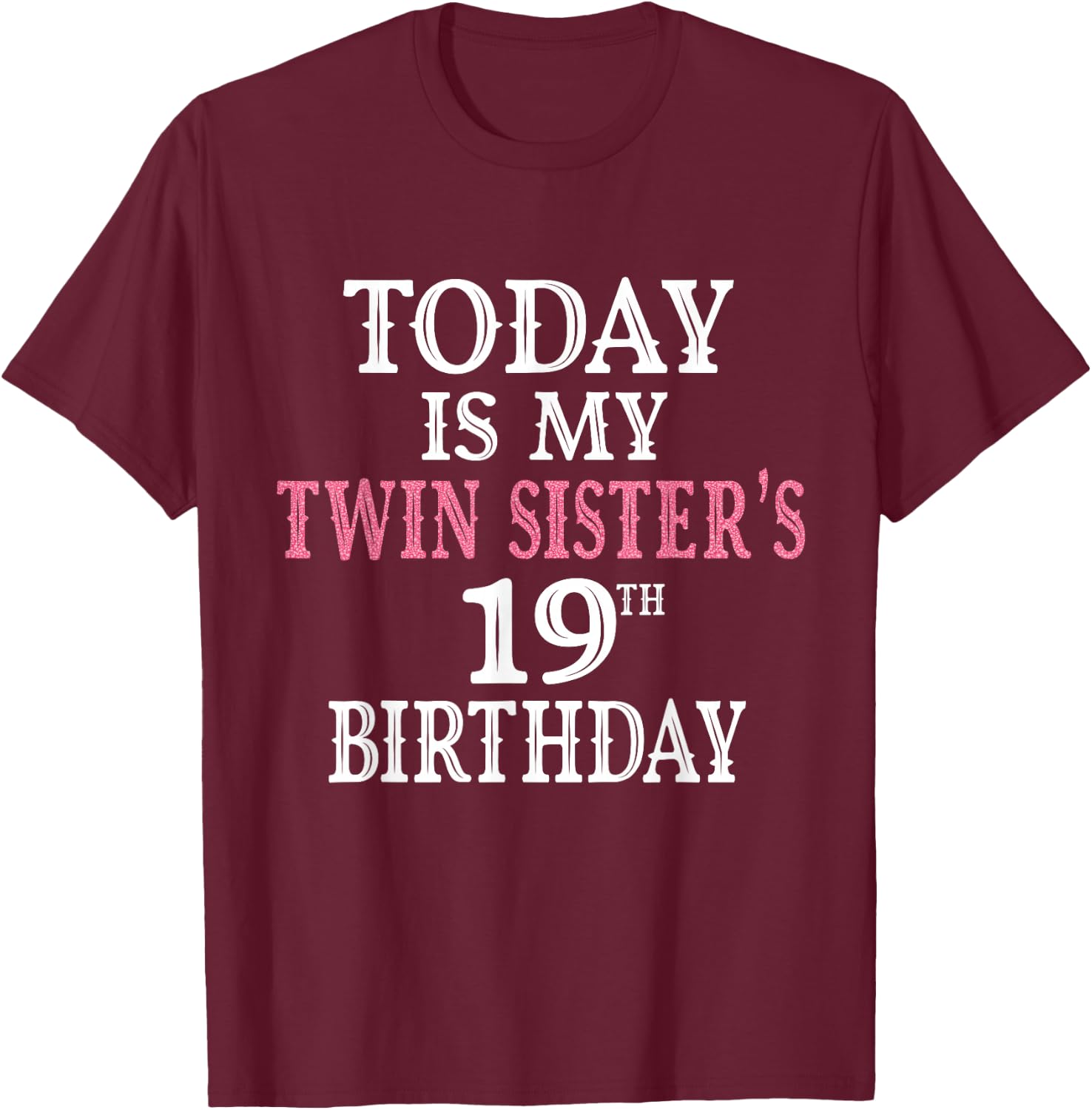Today Is My Twin Sister's 19th Birthday Party 19 Years Old T-Shirt - T-Shirt | Maroon