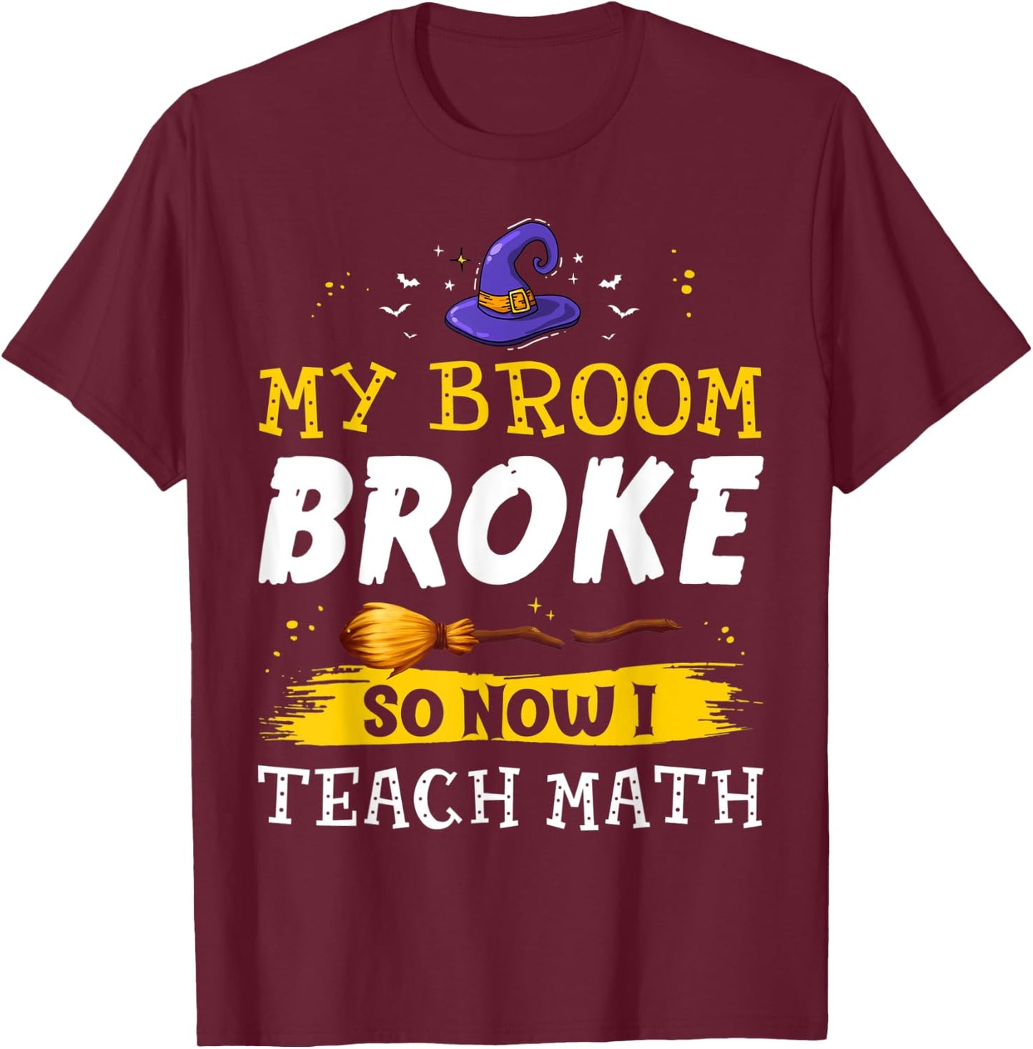 My Broom Broke So Now I Teach Math Teacher Halloween Costume T-Shirt - T-Shirt | Maroon