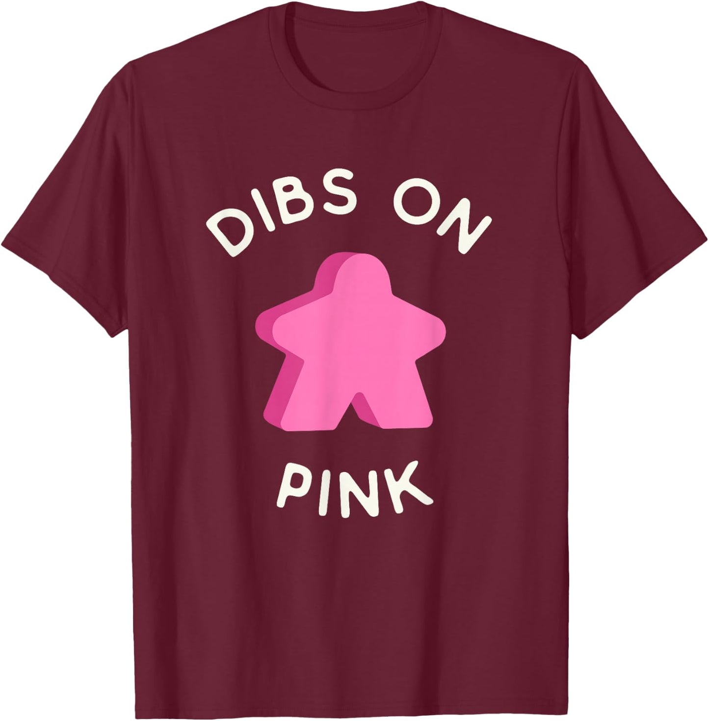 I Call Dibs on the Pink Meeple 'Coz I Always Play Pink! T-Shirt - T-Shirt | Maroon