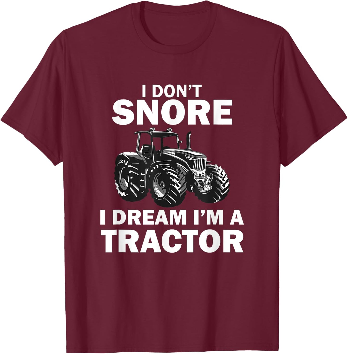 I Don't Snore I Dream I'm A Tractor Funny Farmer T-Shirt - T-Shirt | Maroon