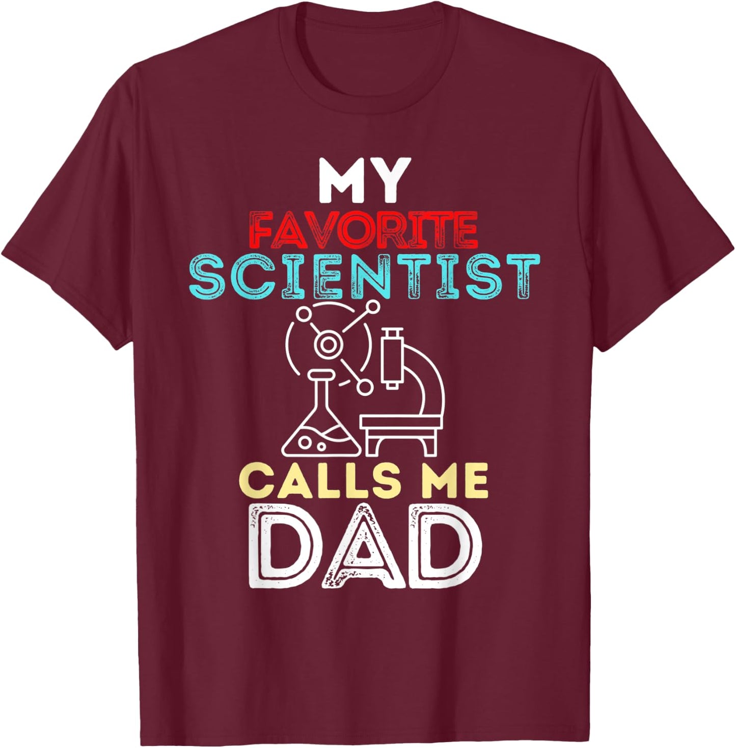 My Favorite Scientist Calls Me Dad Fathers Day Dad T-Shirt - T-Shirt | Maroon