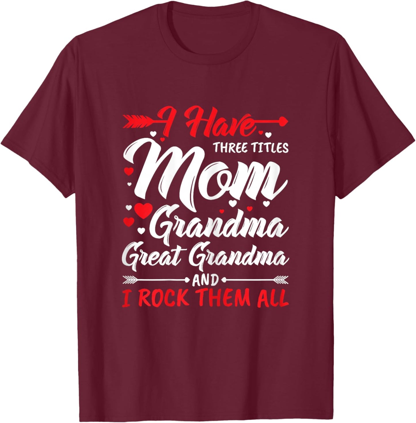I Have Three Titles Mom Grandma Great Grandma and Rock Them T-Shirt - T-Shirt | Maroon