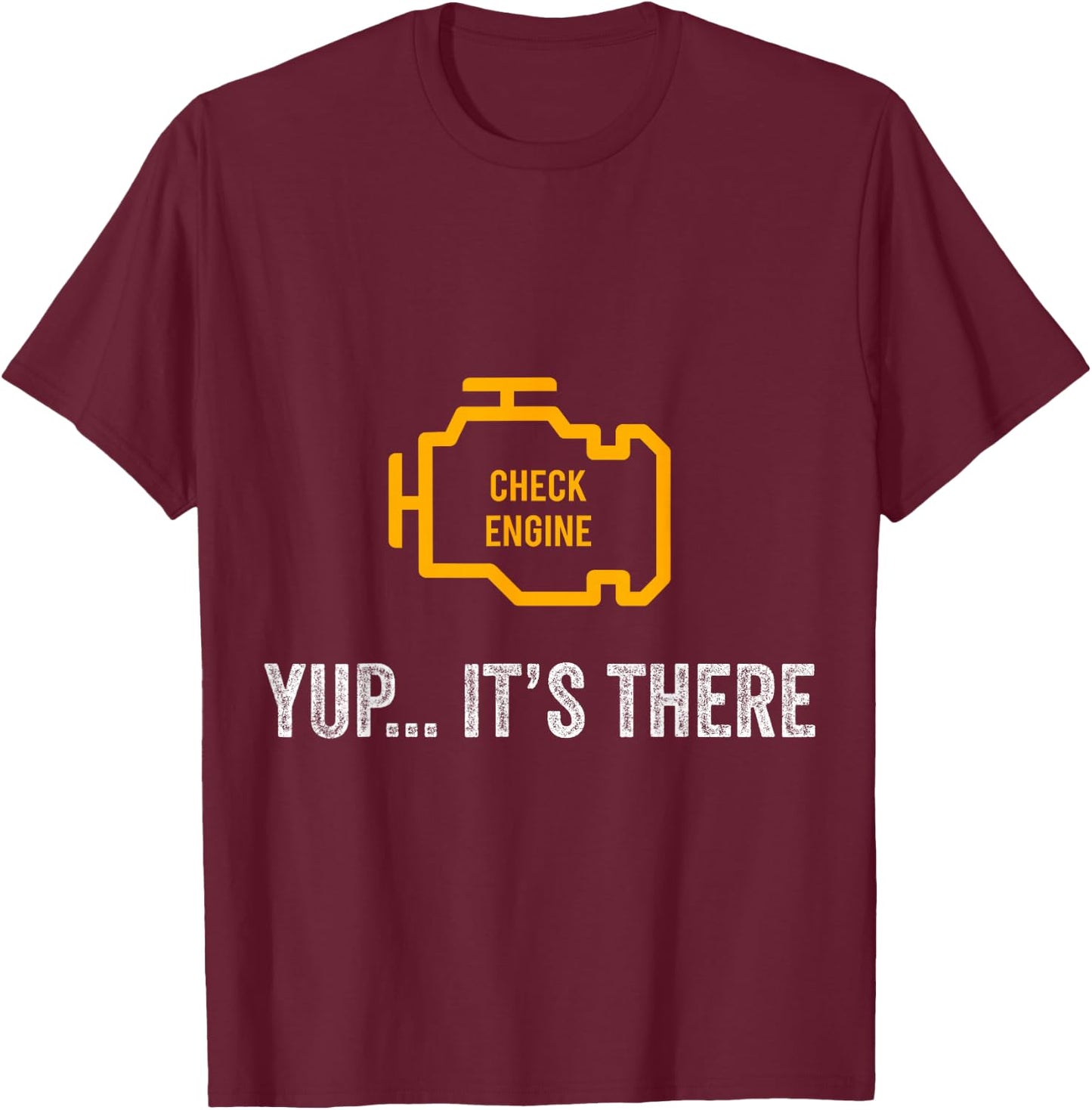 Check Engine Yup It's There Auto Repair Funny Car Mechanic T-Shirt - T-Shirt | Maroon