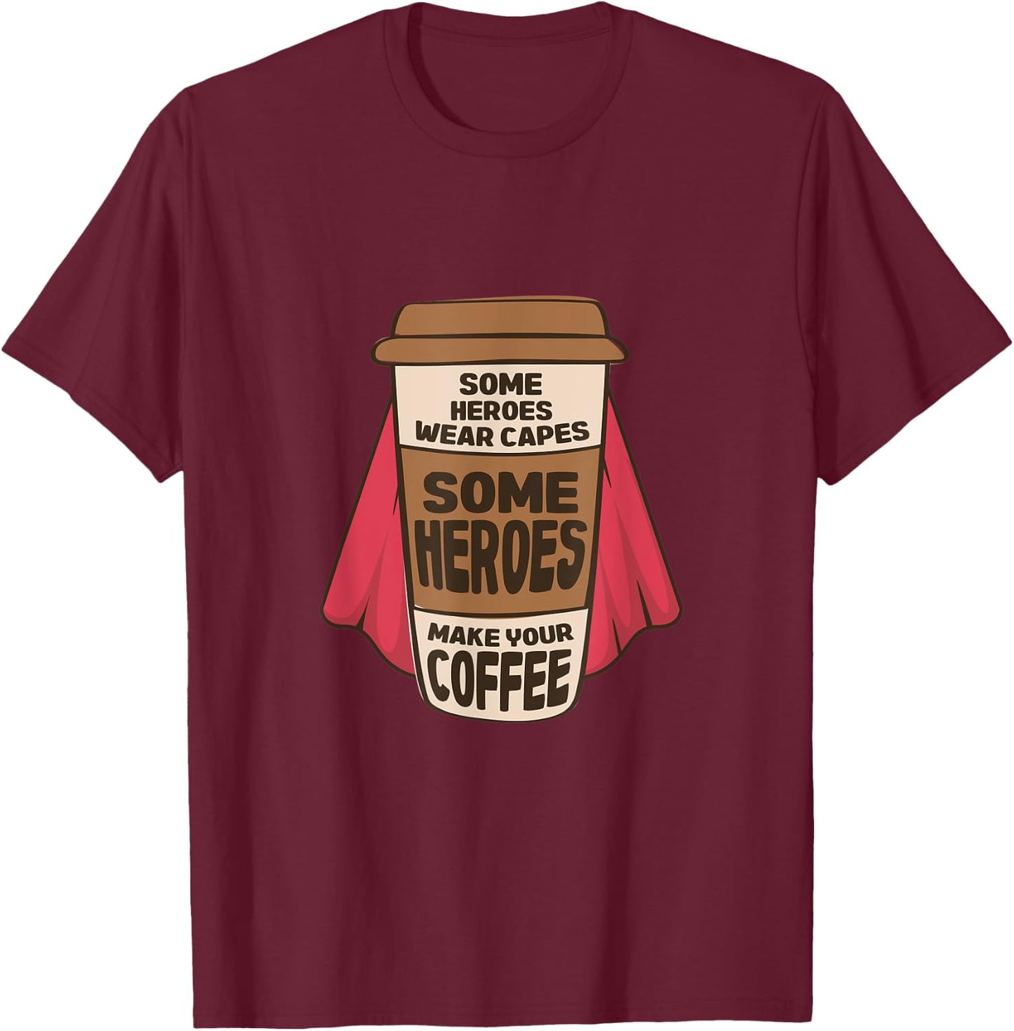 Some Heroes Wear Capes Some Heroes Make Your Coffee Barista T-Shirt - T-Shirt | Maroon