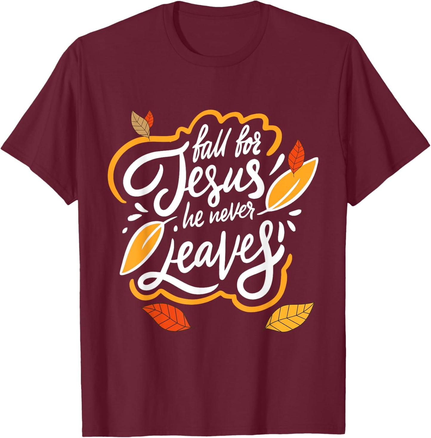 Fall for Jesus He Never Leaves Christian Faith Jesus Lover T-Shirt - T-Shirt | Maroon