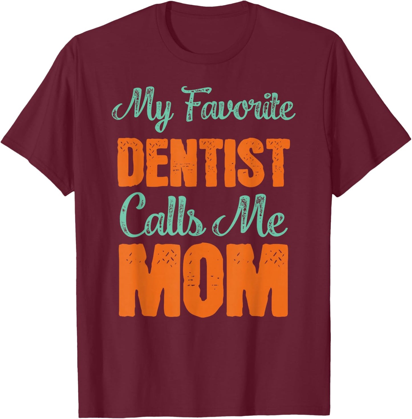 My Favorite Dentist Calls Me Mom Shirt Dental Son Gift T-Shirt - T-Shirt | Maroon