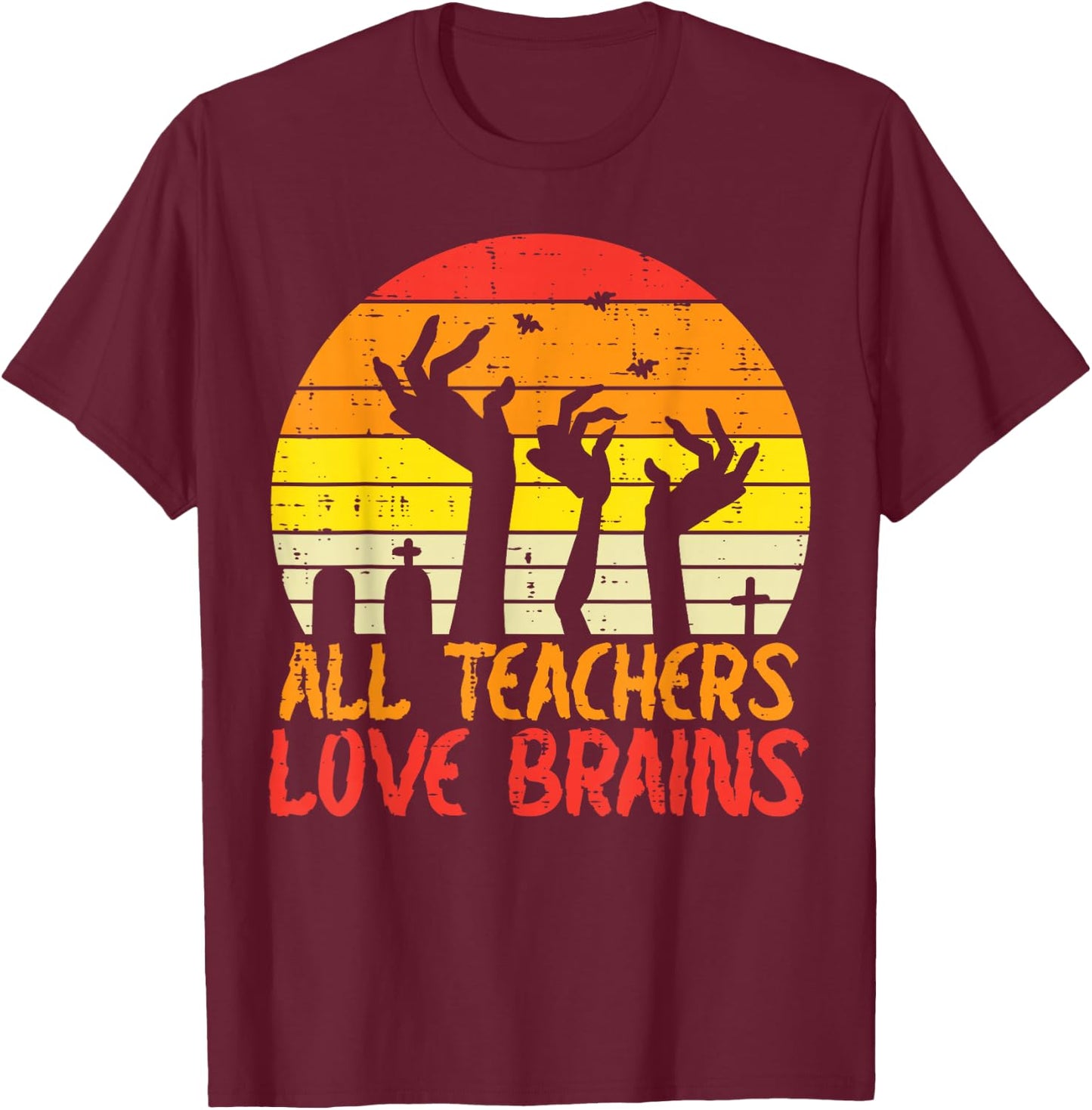 All Teachers Love Brains Zombie Hands Fun Halloween Teacher T-Shirt - T-Shirt | Maroon