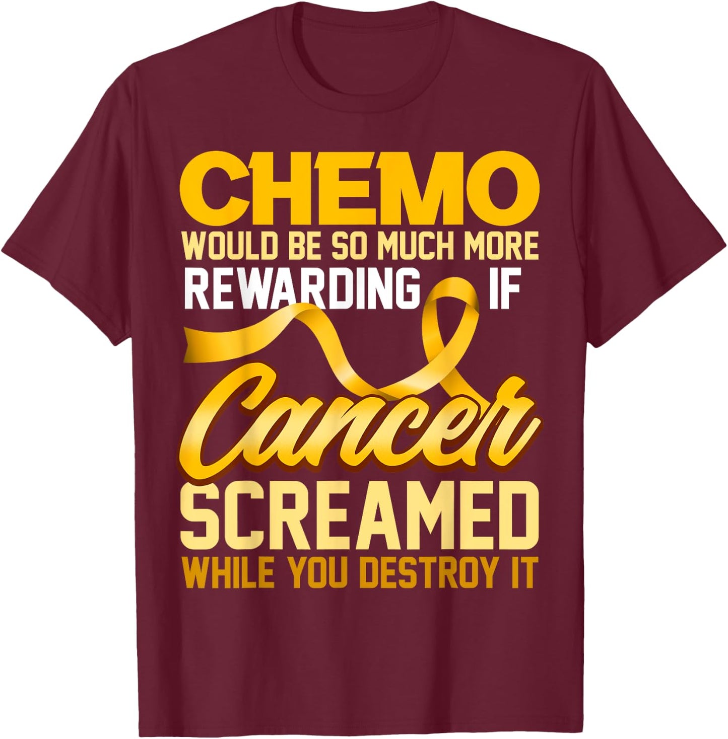 Chemo would be so much more rewarding if Cancer Screamed T-Shirt - T-Shirt | Maroon