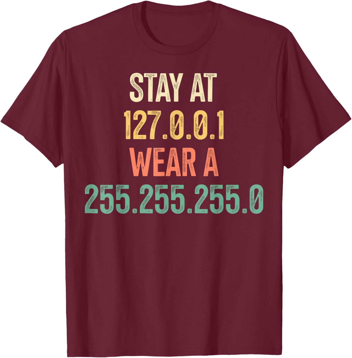 Stay At 127.0.0.1 Wear A 255.255.255.0 Computer Geeks Pun T-Shirt - T-Shirt | Maroon