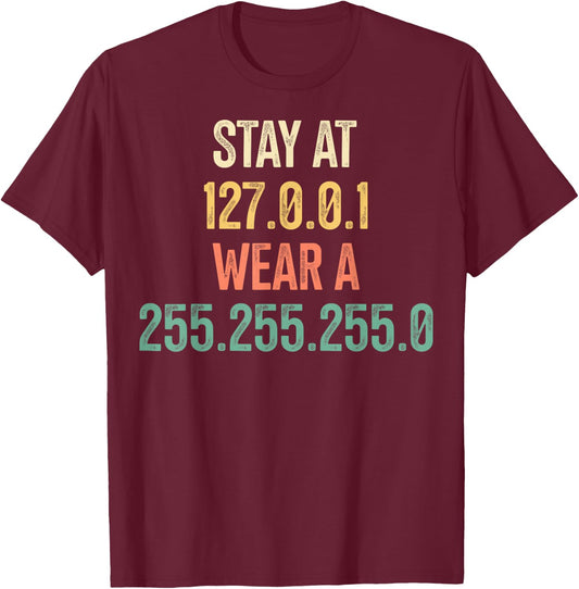 Stay At 127.0.0.1 Wear A 255.255.255.0 Computer Geeks Pun T-Shirt - T-Shirt | Maroon