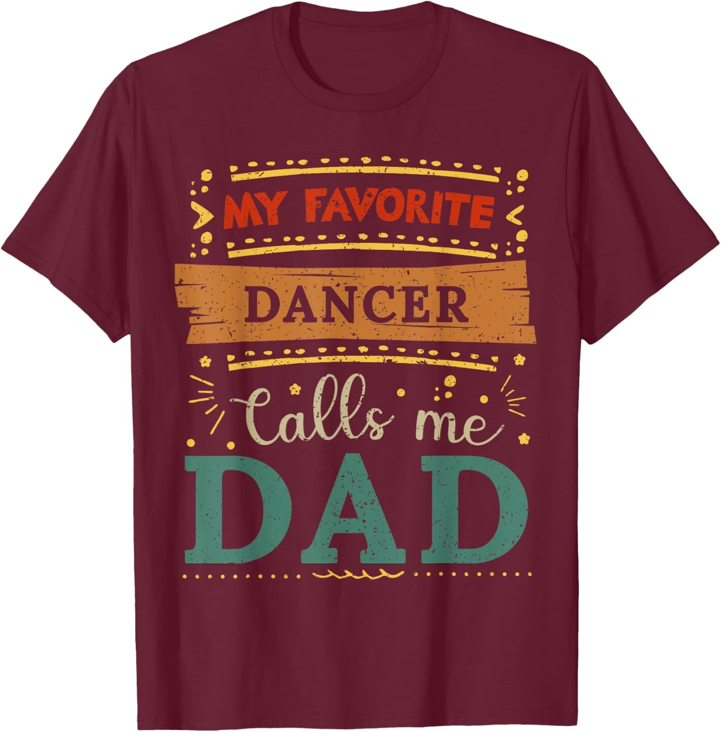 My favorite Dancer calls me dad Dancer dad T-Shirt - T-Shirt | Maroon