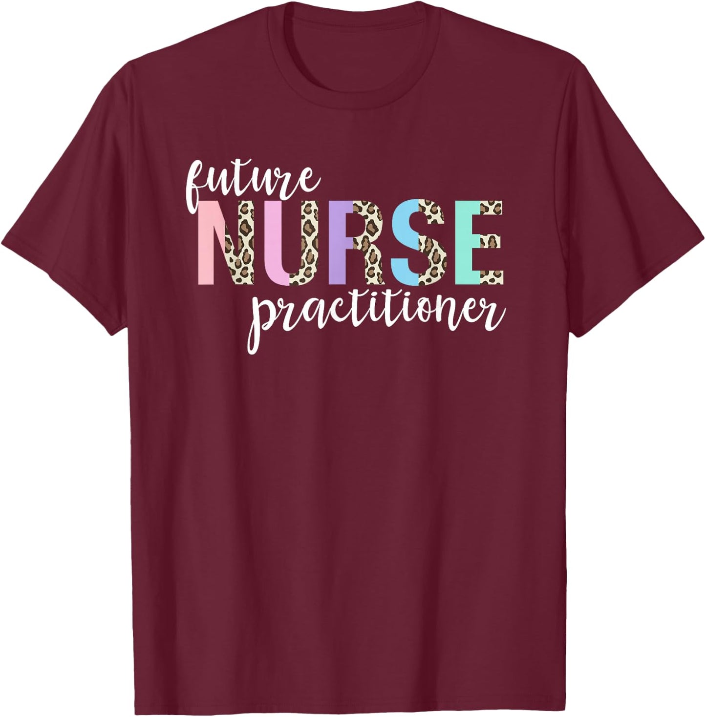 Future Nurse Practitioner Student T-Shirt - T-Shirt | Maroon