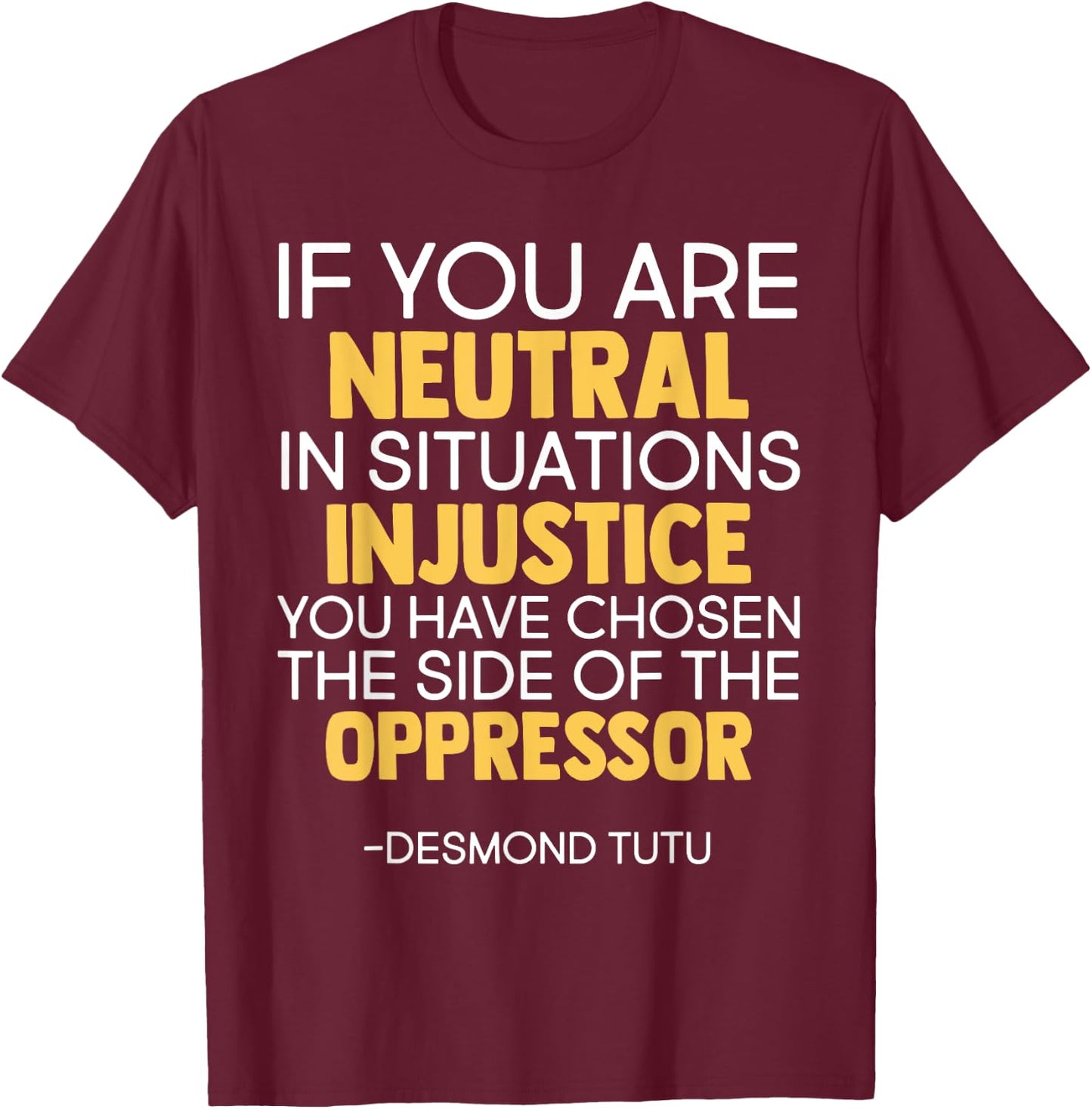 If You Are Neutral In Situations Of Injustice Black History T-Shirt - T-Shirt | Maroon