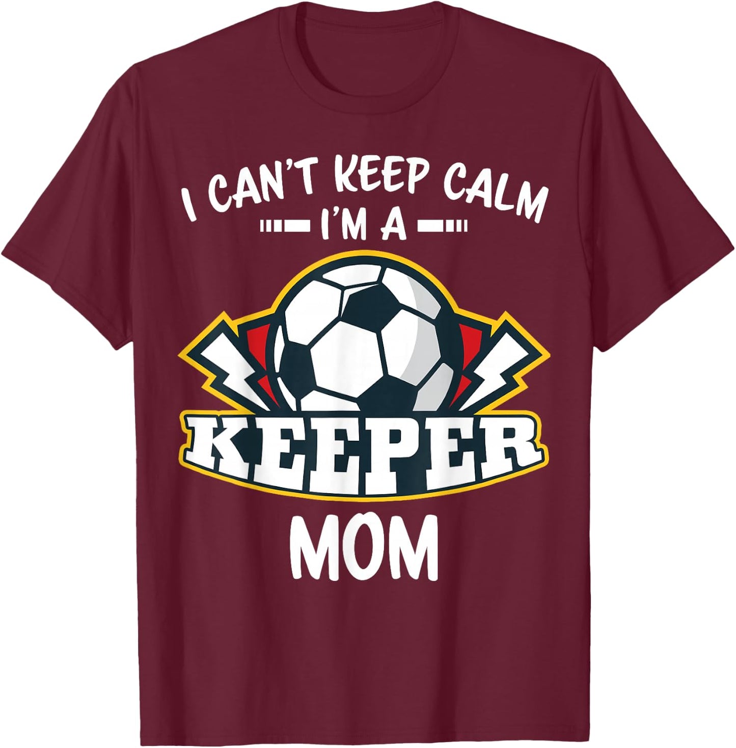 I Can't Keep Calm I'm Keeper Mom Soccer Goalie Goalkeeper T-Shirt - T-Shirt | Maroon