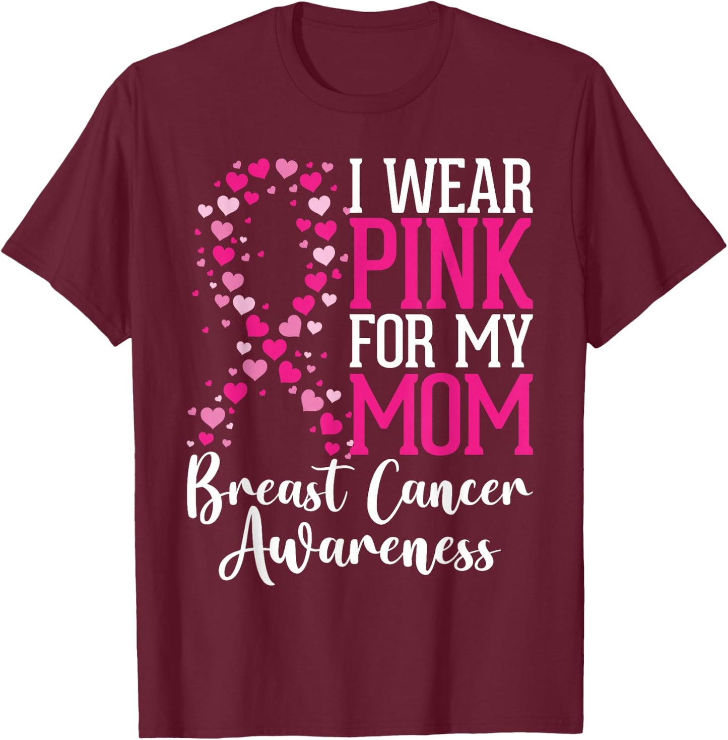 I Wear Pink For My Mom Breast Cancer Awareness Hearts Ribbon T-Shirt - T-Shirt | Maroon