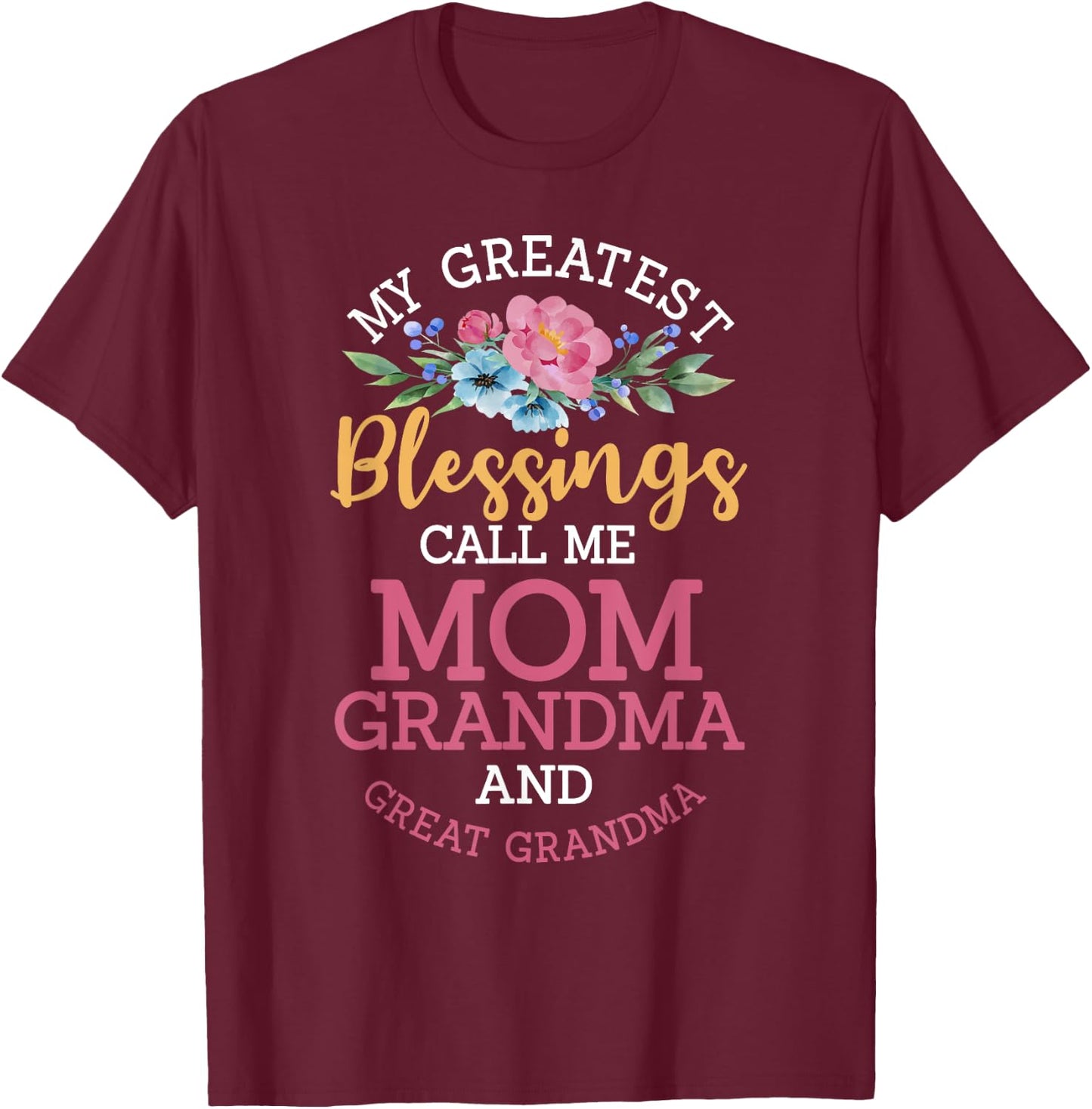 My Greatest Blessings Call Me Mom Grandma And Great Grandma T-Shirt - T-Shirt | Maroon