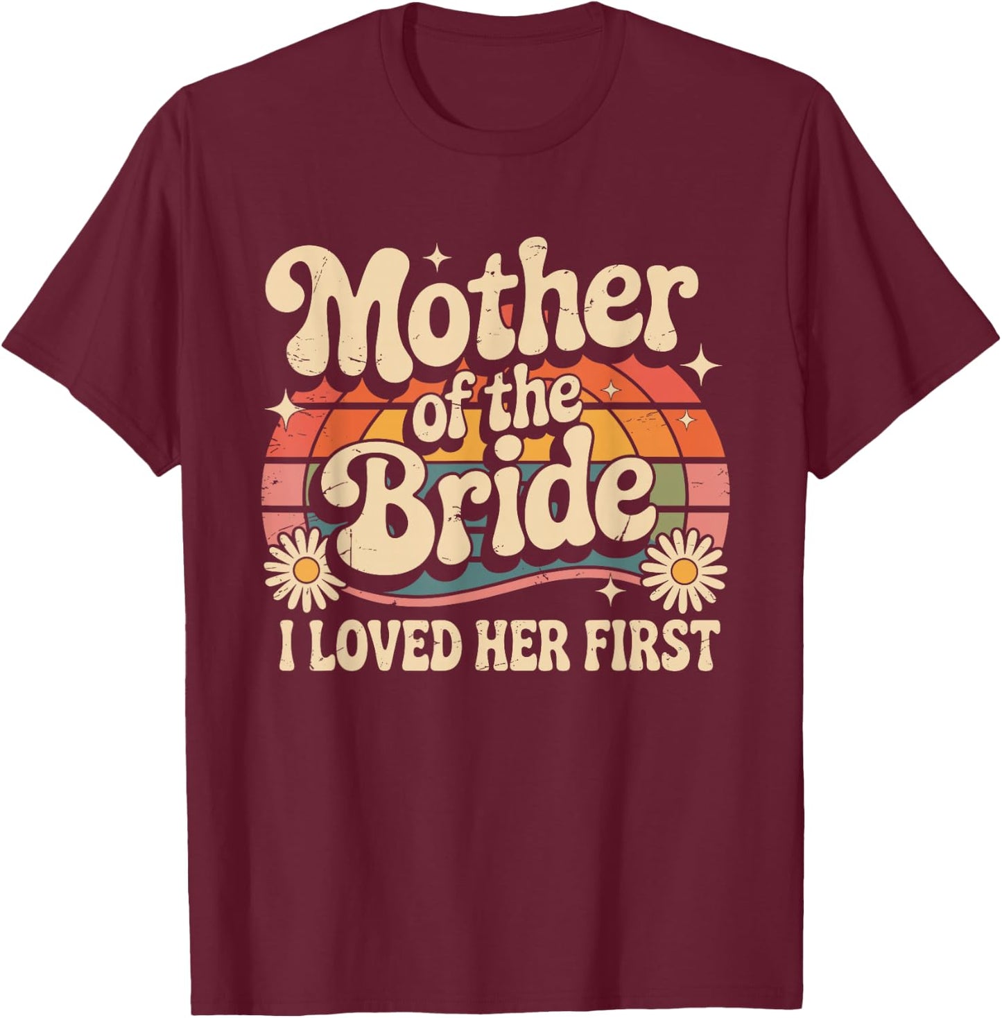 Mother of the Bride I Loved Her First Floral Groom Wedding T-Shirt - T-Shirt | Maroon
