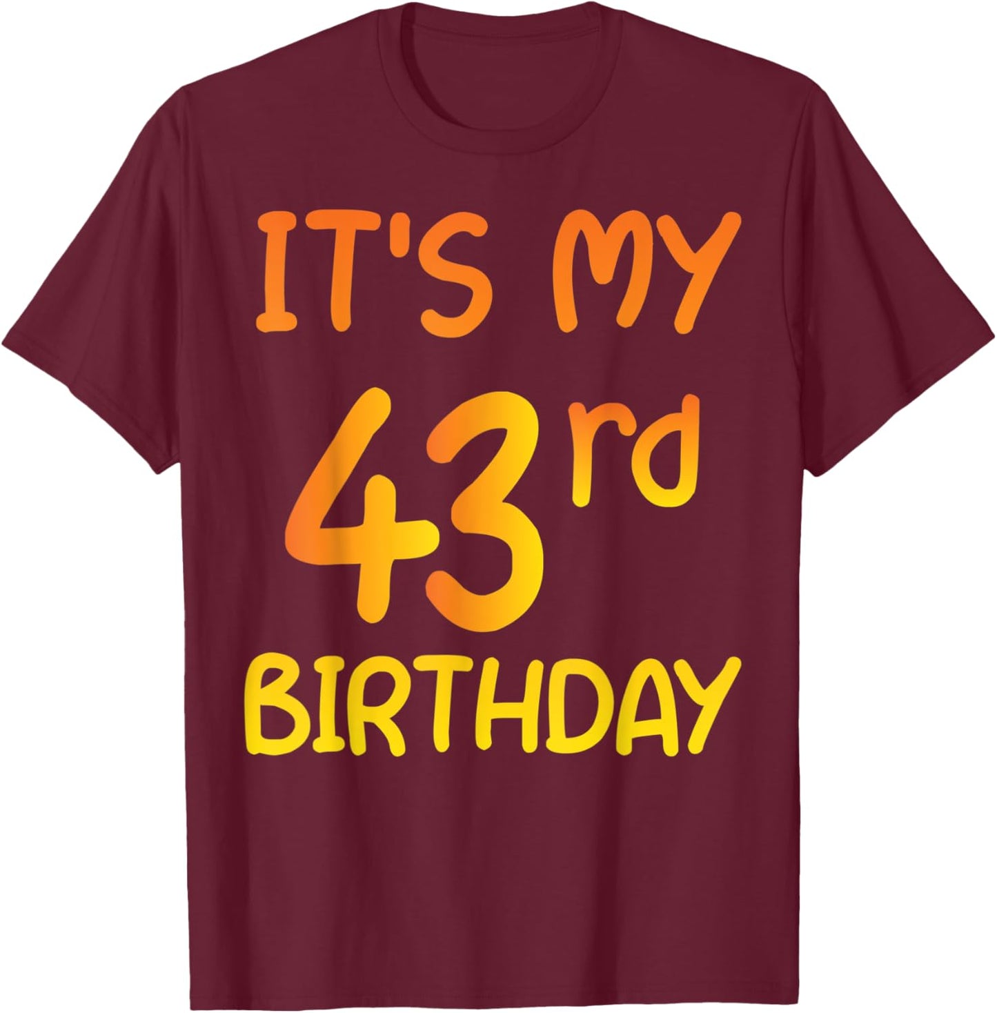 Happy 43rd Birthday Gift It's My 43rd Birthday 43 Years Bday T-Shirt - T-Shirt | Maroon